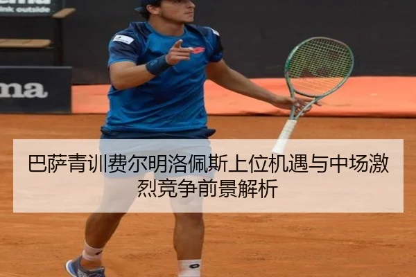 巴萨青训费尔明洛佩斯上位机遇与中场激烈竞争前景解析