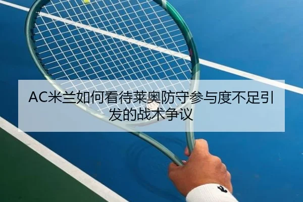 AC米兰如何看待莱奥防守参与度不足引发的战术争议